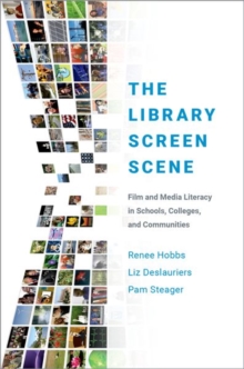 The Library Screen Scene : Film and Media Literacy in Schools, Colleges, and Communities