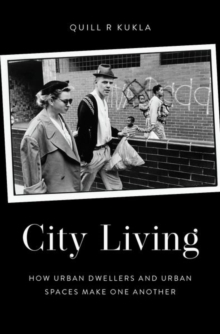 City Living : How Urban Spaces and Urban Dwellers Make One Another