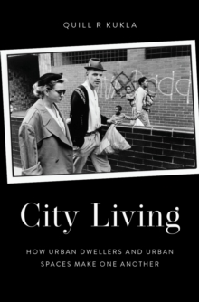 City Living : How Urban Spaces and Urban Dwellers Make One Another