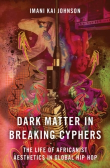 Dark Matter in Breaking Cyphers : The Life of Africanist Aesthetics in Global Hip Hop