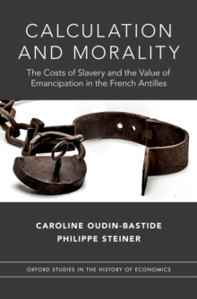 Calculation and Morality : The Costs of Slavery and the Value of Emancipation in the French Antilles