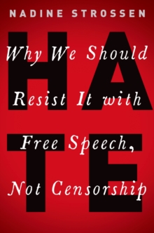 HATE : Why We Should Resist It with Free Speech, Not Censorship