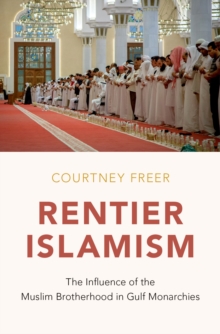 Rentier Islamism : The Influence of the Muslim Brotherhood in Gulf Monarchies