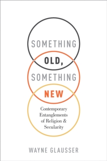 Something Old, Something New : Contemporary Entanglements of Religion and Secularity