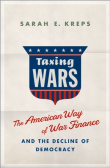 Taxing Wars : The American Way of War Finance and the Decline of Democracy