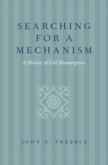 Searching for a Mechanism : A History of Cell Bioenergetics