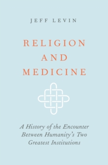 Religion and Medicine : A History of the Encounter Between Humanity's Two Greatest Institutions