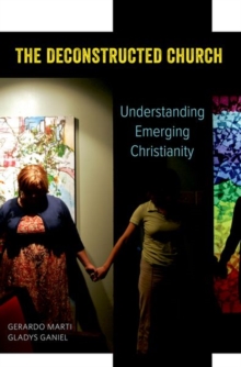The Deconstructed Church : Understanding Emerging Christianity, Paperback / softback Book The Deconstructed Church : Understanding Emerging Christianity, Paperback / softback Book