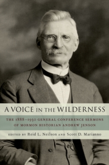 A Voice in the Wilderness : The 1888-1930 General Conference Sermons of Mormon Historian Andrew Jenson