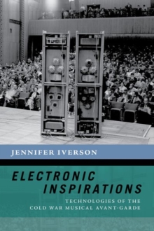 Electronic Inspirations : Technologies of the Cold War Musical Avant-Garde, Paperback / softback Book Electronic Inspirations : Technologies of the Cold War Musical Avant-Garde, Paperback / softback Book