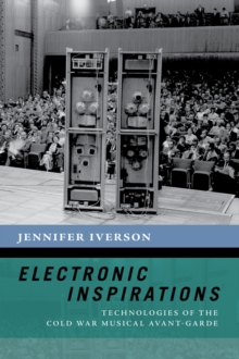 Electronic Inspirations : Technologies of the Cold War Musical Avant-Garde