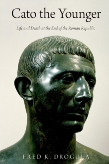 Cato the Younger : Life and Death at the End of the Roman Republic