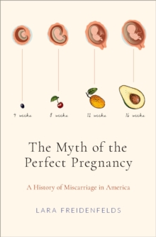 The Myth of the Perfect Pregnancy : A History of Miscarriage in America