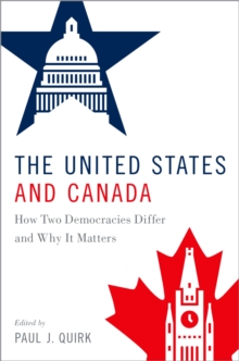 The United States and Canada : How Two Democracies Differ and Why It Matters