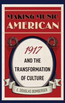 Making Music American : 1917 and the Transformation of Culture, Hardback Book Making Music American : 1917 and the Transformation of Culture, Hardback Book