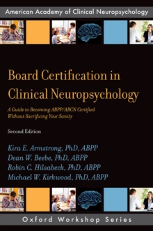 Board Certification in Clinical Neuropsychology : A Guide to Becoming ABPP/ABCN Certified Without Sacrificing Your Sanity