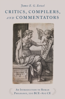 Critics, Compilers, and Commentators : An Introduction to Roman Philology, 200 BCE-800 CE