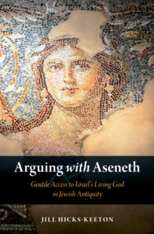 Arguing with Aseneth : Gentile Access to Israel's Living God in Jewish Antiquity