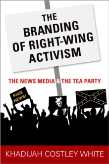 The Branding of Right-Wing Activism : The News Media and the Tea Party