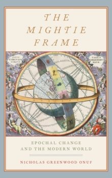 The Mightie Frame : Epochal Change and the Modern World, Hardback Book The Mightie Frame : Epochal Change and the Modern World, Hardback Book