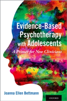 Evidence-Based Psychotherapy with Adolescents : A Primer for New Clinicians