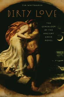 Dirty Love : The Genealogy of the Ancient Greek Novel