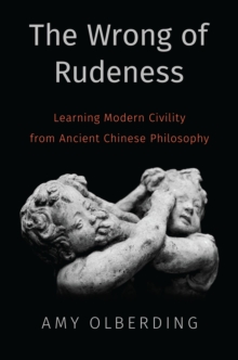 The Wrong of Rudeness : Learning Modern Civility from Ancient Chinese Philosophy