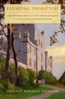 Exporting the Rapture : John Nelson Darby and the  Victorian Conquest of North-American Evangelicalism