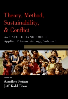 Theory, Method, Sustainability, and Conflict : An Oxford Handbook of Applied Ethnomusicology, Volume 1