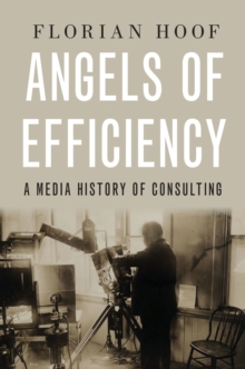 Angels of Efficiency : A Media History of Consulting