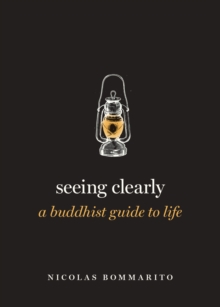 Seeing Clearly : A Buddhist Guide to Life