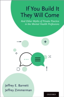 If You Build It They Will Come : And Other Myths of Private Practice in the Mental Health Professions