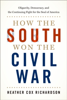 How the South Won the Civil War : Oligarchy, Democracy, and the Continuing Fight for the Soul of America