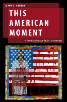 This American Moment : A Feminist Christian Realist Intervention