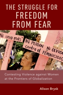 The Struggle for Freedom from Fear : Contesting Violence against Women at the Frontiers of Globalization