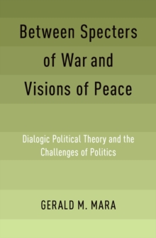 Between Specters of War and Visions of Peace : Dialogic Political Theory and the Challenges of Politics