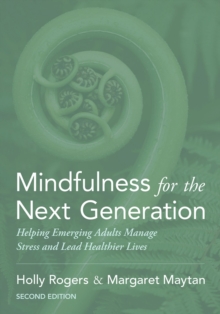 Mindfulness for the Next Generation : Helping Emerging Adults Manage Stress and Lead Healthier Lives