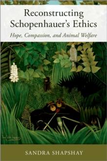 Reconstructing Schopenhauer's Ethics : Hope, Compassion, and Animal Welfare