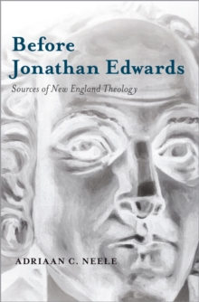 Before Jonathan Edwards : Sources of New England Theology