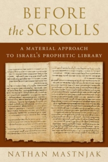 Before the Scrolls : A Material Approach to Israel's Prophetic Library