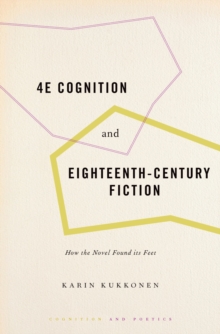 4E Cognition and Eighteenth-Century Fiction : How the Novel Found its Feet