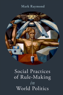 Social Practices of Rule-Making in World Politics