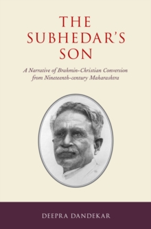 The Subhedar's Son : A Narrative of Brahmin-Christian Conversion from Nineteenth-century Maharashtra