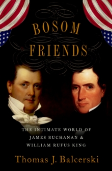 Bosom Friends : The Intimate World of James Buchanan and William Rufus King