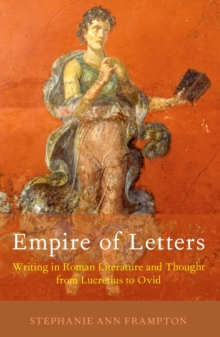 Empire of Letters : Writing in Roman Literature and Thought from Lucretius to Ovid