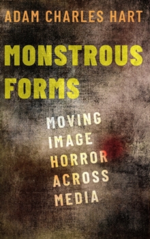 Monstrous Forms : Moving Image Horror Across Media, Hardback Book Monstrous Forms : Moving Image Horror Across Media, Hardback Book