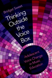 Thinking Outside the Voice Box : Adolescent Voice Change in Music Education