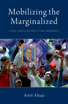 Mobilizing the Marginalized : Ethnic Parties without Ethnic Movements