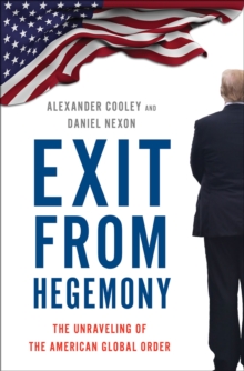 Exit from Hegemony : The Unraveling of the American Global Order