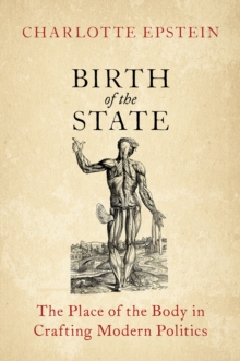 Birth of the State : The Place of the Body in Crafting Modern Politics